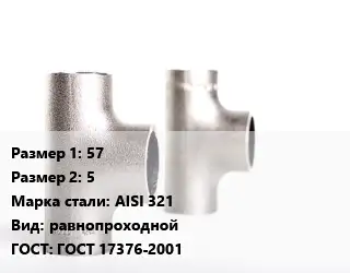 Тройник нержавеющий 57х5 Сталь: AISI 321 равнопроходной ГОСТ: ГОСТ 17376-2001
